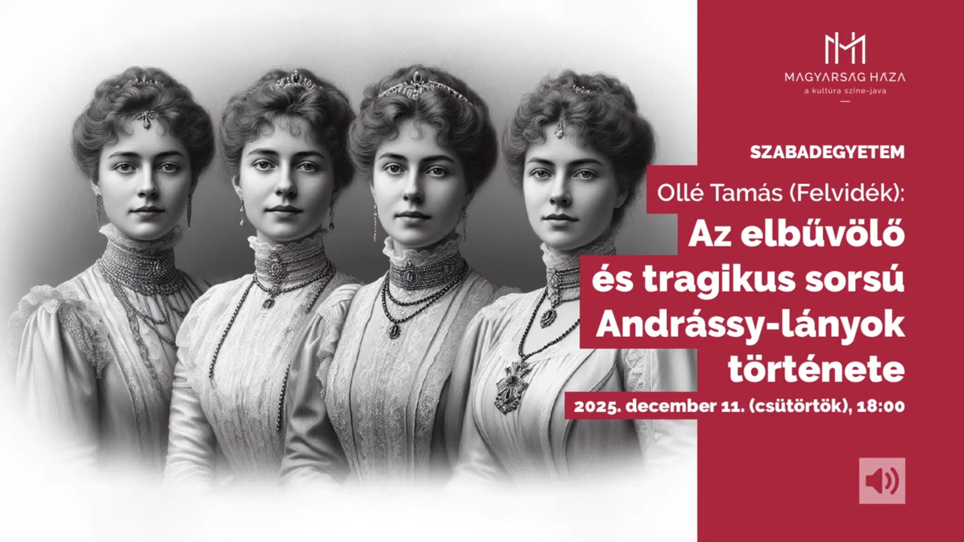 Az elbűvölő és tragikus sorsú Andrássy-lányok története – A felvidéki Ollé Tamás író előadása. MAGYARSÁG HÁZA SZABADEGYETEM.