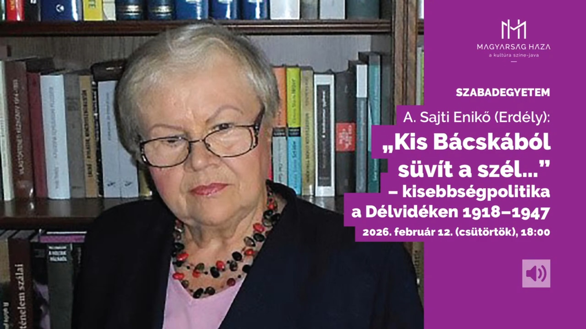 A. Sajti Enikő történész előadása – „Kis Bácskából süvít a szél…” MAGYARSÁG HÁZA SZABADEGYETEM.